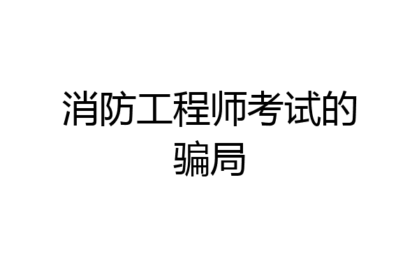 消防工程师考试的骗局
