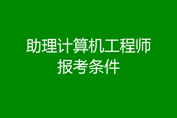 助理计算机工程师报考条件