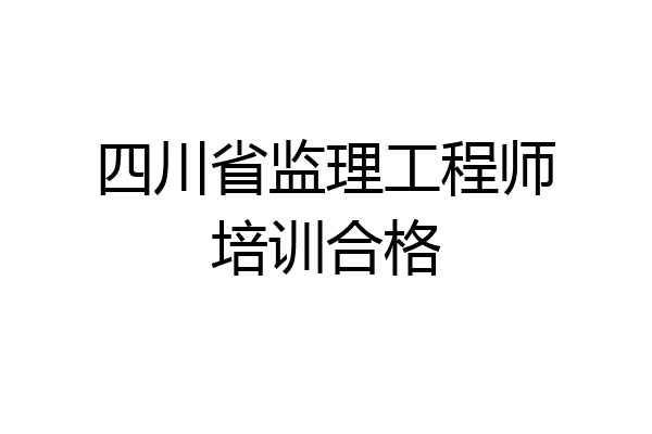 四川省监理工程师培训合格