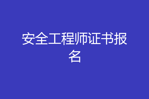 安全工程师证书报名