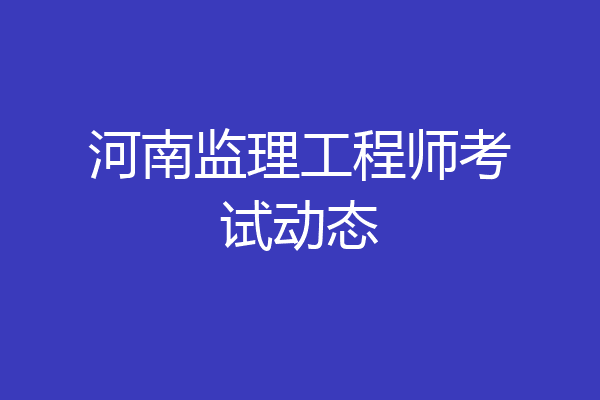 河南监理工程师考试动态