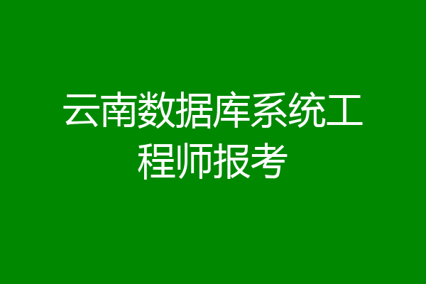 云南数据库系统工程师报考
