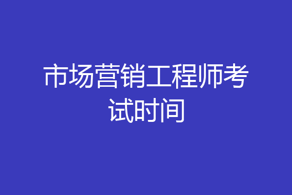 市场营销工程师考试时间