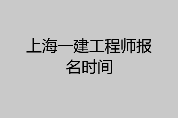 上海一建工程师报名时间