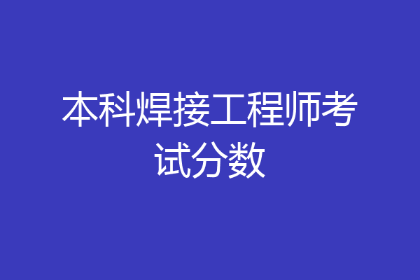 本科焊接工程师考试分数