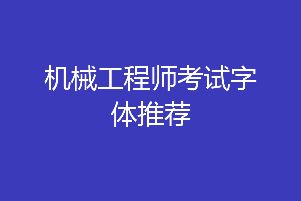 机械工程师考试字体推荐