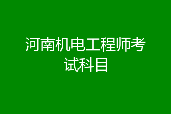河南机电工程师考试科目