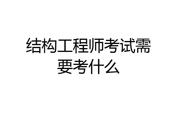 结构工程师考试需要考什么