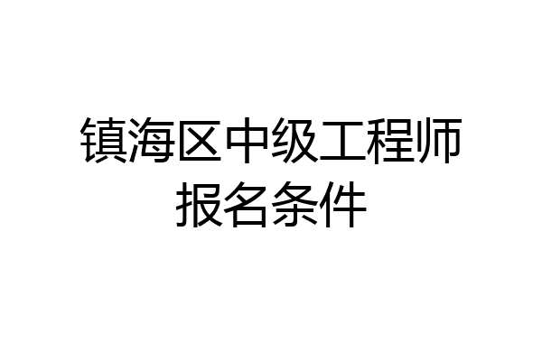 镇海区中级工程师报名条件