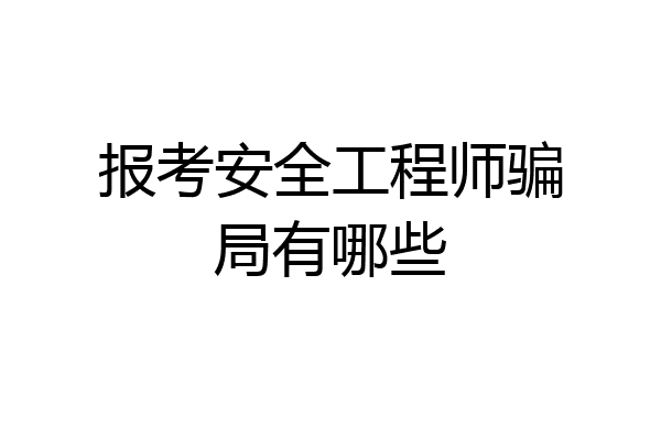 报考安全工程师骗局有哪些