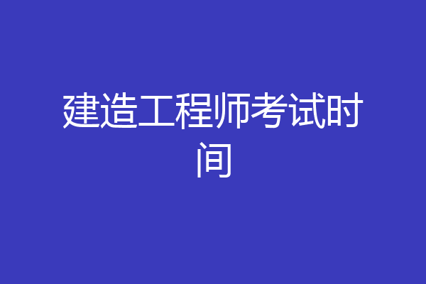 建造工程师考试时间
