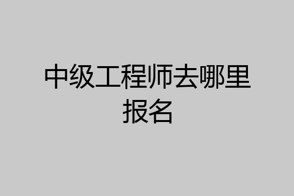 中级工程师去哪里报名