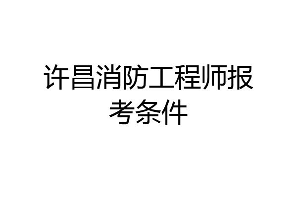 许昌消防工程师报考条件