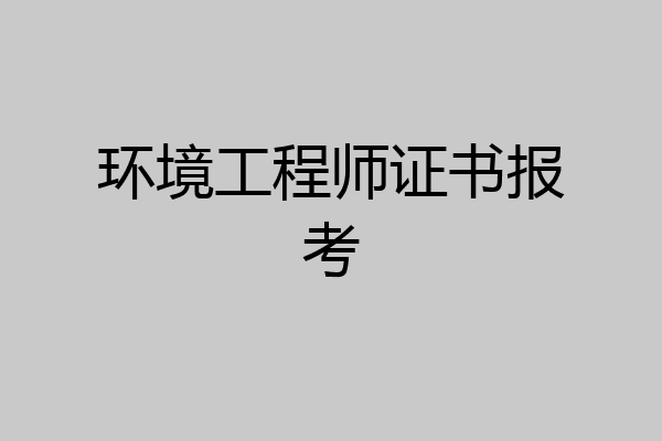 环境工程师证书报考