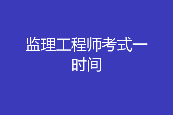 监理工程师考式一时间