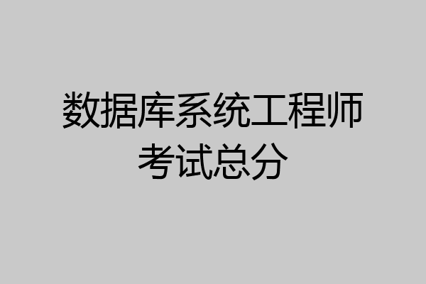 数据库系统工程师考试总分