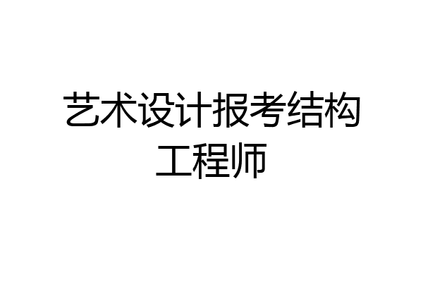 艺术设计报考结构工程师