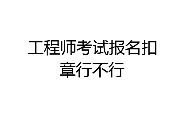 工程师考试报名扣章行不行