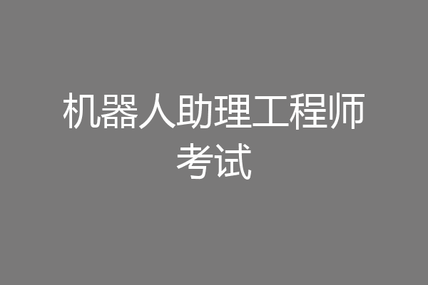 机器人助理工程师考试