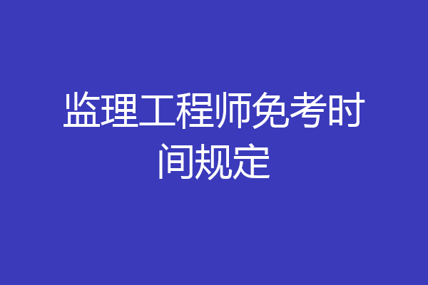 监理工程师免考时间规定