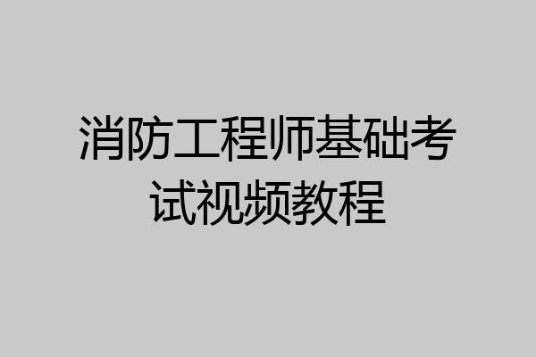 消防工程师基础考试视频教程
