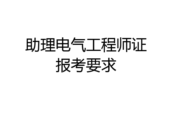 助理电气工程师证报考要求