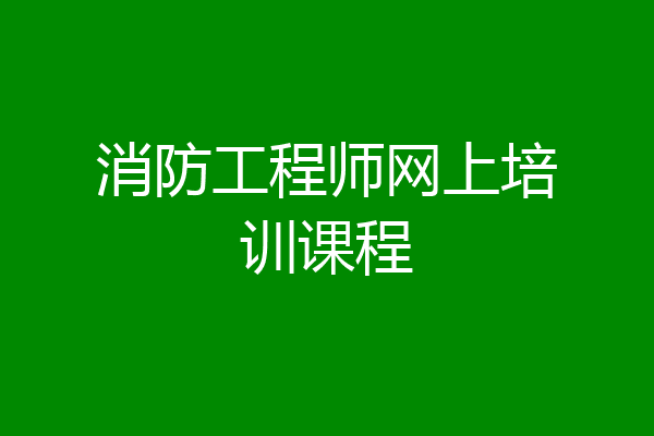消防工程师网上培训课程