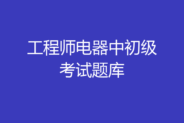 工程师电器中初级考试题库