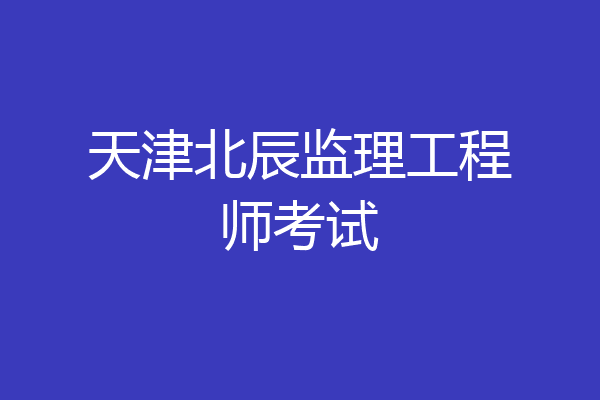 天津北辰监理工程师考试
