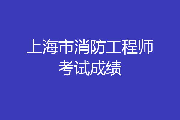 上海市消防工程师考试成绩