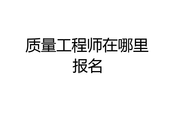 质量工程师在哪里报名