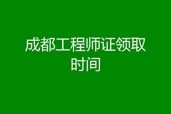 成都工程师证领取时间