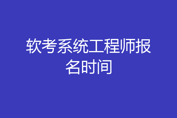 软考系统工程师报名时间
