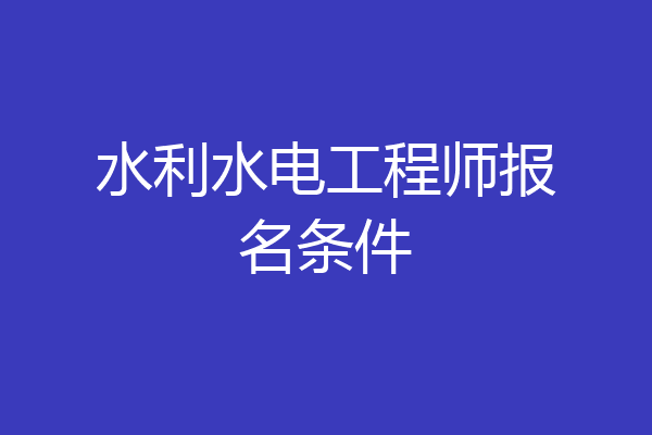 水利水电工程师报名条件