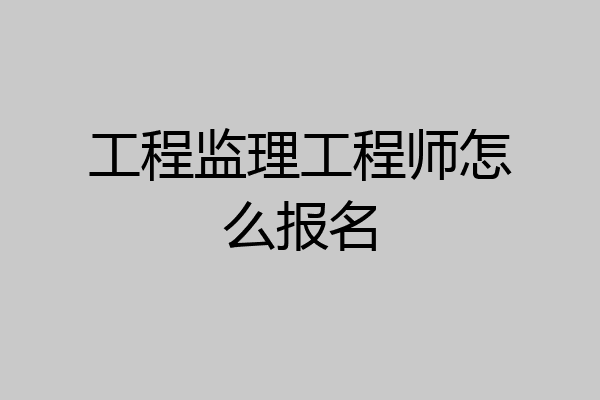 工程监理工程师怎么报名