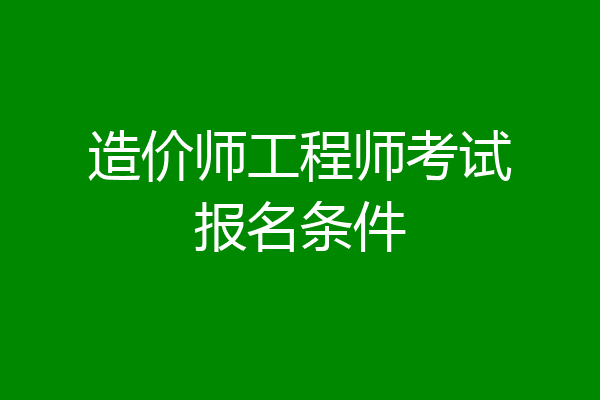 造价师工程师考试报名条件
