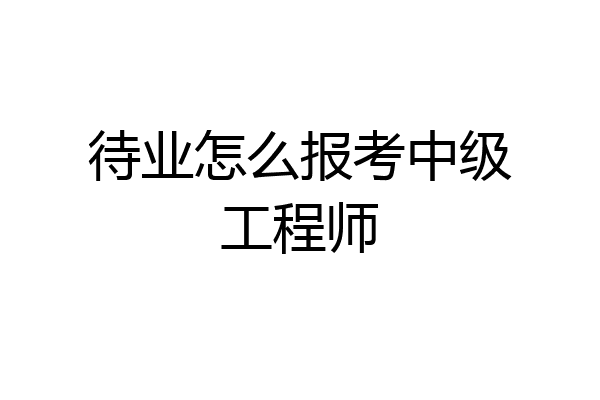 待业怎么报考中级工程师
