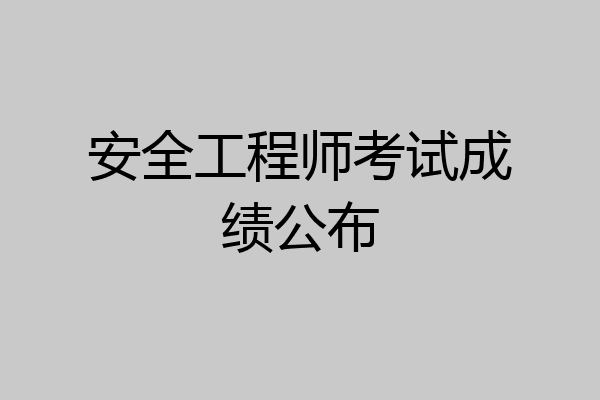 安全工程师考试成绩公布