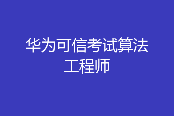 华为可信考试算法工程师