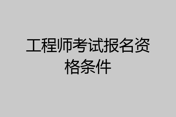 工程师考试报名资格条件