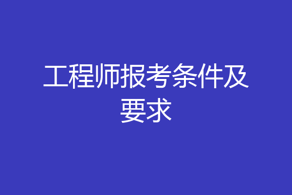 工程师报考条件及要求
