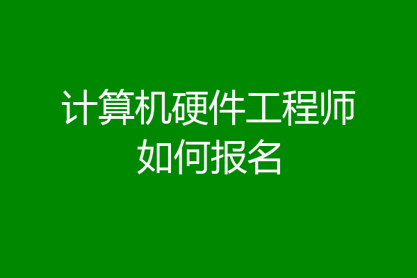 计算机硬件工程师如何报名