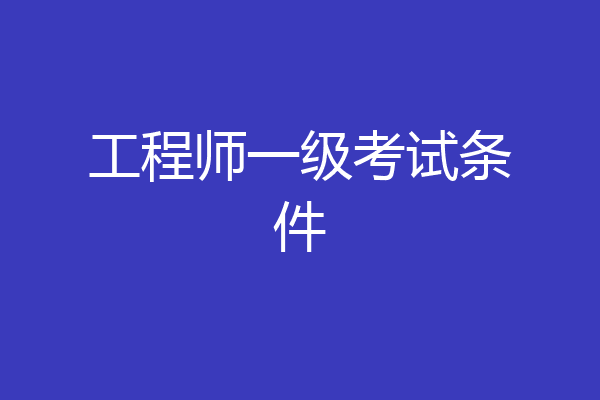工程师一级考试条件