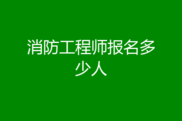 消防工程师报名多少人