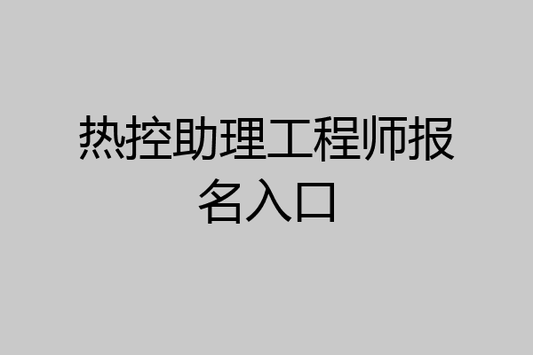 热控助理工程师报名入口
