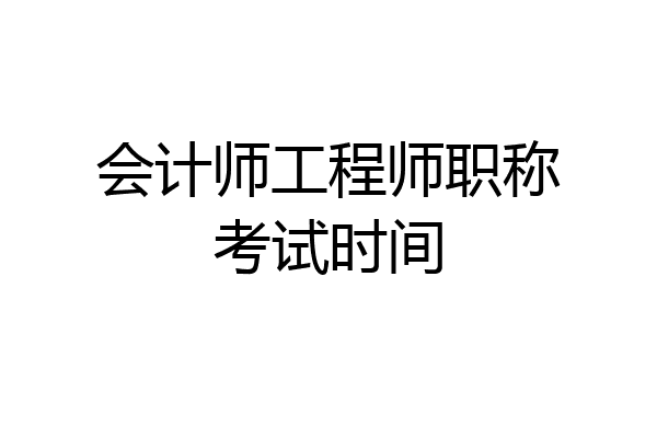 会计师工程师职称考试时间