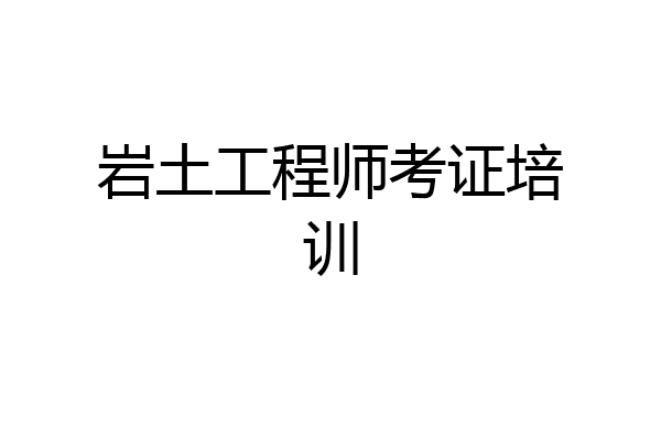 岩土工程师考证培训