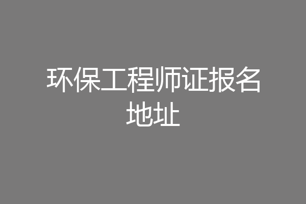 环保工程师证报名地址