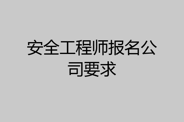 安全工程师报名公司要求