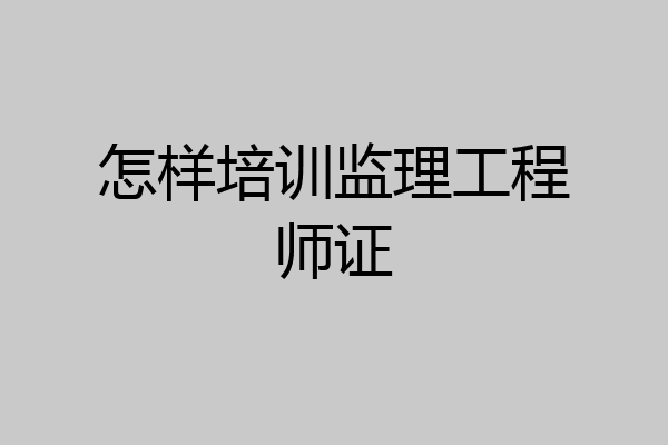 怎样培训监理工程师证